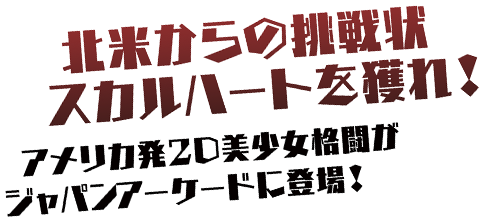 北米からの挑戦状、スカルハートを獲れ！アメリカ発2D美少女格闘がジャパンアーケードに登場！